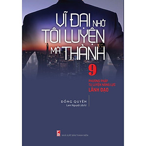 Sách - Vĩ đại nhờ tôi luyện mà thành