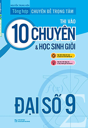 Sách Tổng Hợp Chuyên Đề Trọng Tâm Thi Vào Lớp 10 Chuyên Và Học Sinh Giỏi - Đại Số 9