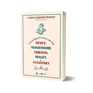 Sách Các Lý Thuyết Về Trẻ Em Của Dewey, Montessori, Erikson, Piaget Và Vygotsky (Tái Bản 2023)