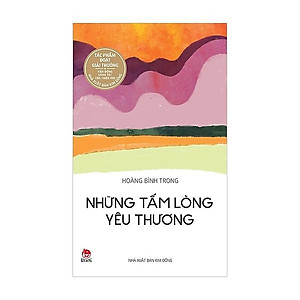 Tác Phẩm Đạt Giải Thưởng Vận Động Sáng Tác: Những Tấm Lòng Yêu Thương (Tái Bản 2017)