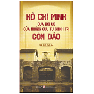 Hồ Chí Minh Qua Hồi Ức Của Những Cựu Tù Chính Trị Côn Đảo