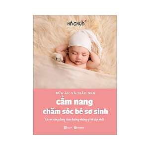 Combo 4 cuốn: Cẩm Nang Chăm Sóc Bé Sơ Sinh (Bữa Ăn Và Giấc Ngủ)+ Nuôi Con Không Phải Là Cuộc Chiến 2 (Trọn Bộ 3 Tập) + Poster An Toàn Cho Con Yêu