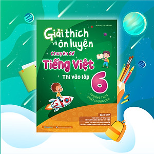 Sách Giải thích và ôn luyện chuyên đề Tiếng Việt thi vào lớp 6