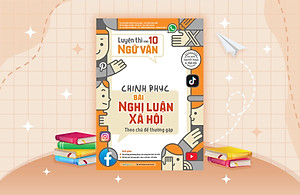 Sách Luyện thi vào 10 Ngữ Văn - Chinh phục bài Nghị luận xã hội theo chủ đề thường gặp