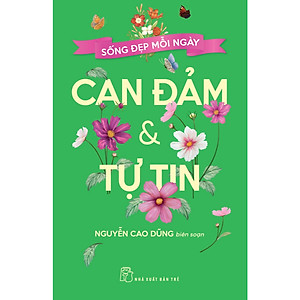 Sách Về Nghệ Thuật Sống Hay: Sống Đẹp Mỗi Ngày - Can Đảm Và Tự Tin