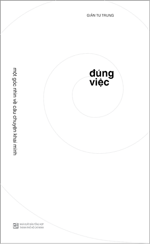 ĐÚNG VIỆC (Một Góc Nhìn Về Câu Chuyện Khai Minh) - Giản Tư Trung - tái bản - (bìa cứng)