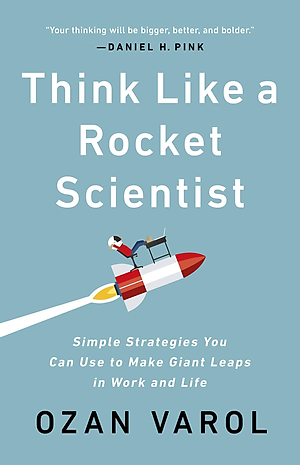Think Like A Rocket Scientist: Simple Strategies You Can Use To Make Giant Leaps In Work And Life