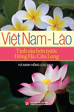 Việt Nam - Lào: Tình sâu hơn nước Hồng Hà, Cửu Long