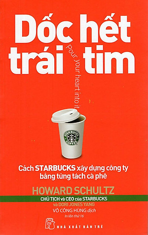 Sách Dốc Hết Trái Tim - Cách Starbucks Xây Dựng Công Ty Bằng Từng Tách Cà Phê (Tái Bản 2018)