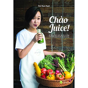 Top 1 Sách Dinh Dưỡng Bán Chạy: Chào Juice (40 Công Thức Nước Ép Cho Vẻ Đẹp Tươi Mới, Khỏe Khoắn Từ Bên Trong) - Tặng Kèm Bookmark Green Life
