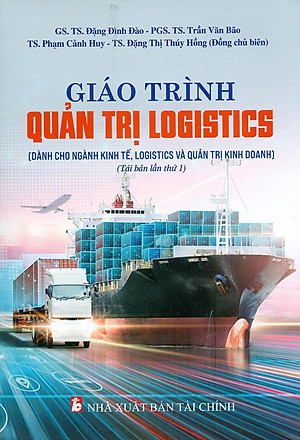 Giáo Trình Quản Trị Logistics (Dùng Cho Ngành kinh Tế Và Quản Trị Kinh Doanh) (Tái Bản 2023)