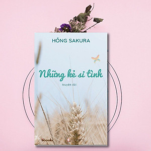 Sách NHỮNG KẺ SI TÌNH - Hồng Sakura