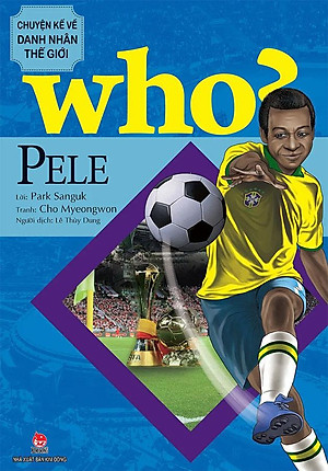 Who? - Chuyện Kể Về Danh Nhân Thế Giới - Pele