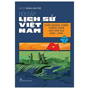 Hỏi Đáp Lịch Sử Việt Nam 07: Cuộc Kháng Chiến Chống Pháp Lần Thứ Hai (1945 - 1954) - Bản Quyền