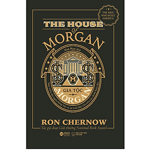 Sách Gia Tộc Morgan - Một Triều Đại Ngân Hàng Mỹ Và Sự Trỗi Dậy Của Nền Tài Chính Hiện Đại