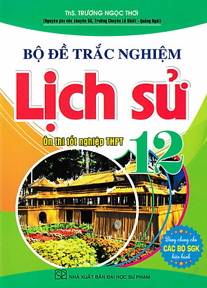 Bộ Đề Trắc Nghiệm Lịch Sử 12 - Ôn Thi Tốt Nghiệp THPT (Dùng Chung Cho Các Bộ SGK Hiện Hành) - HA