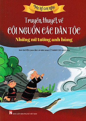 Truyền Thuyết Về Cội Nguồn Các Dân Tộc: Những Nữ Tướng Anh Hùng