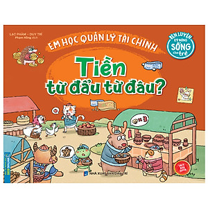 Sách Rèn Luyện Kỹ Năng Sống Cho Trẻ - Em Học Quản Lý Tài Chính - Tiền Từ Đẩu Từ Đâu?