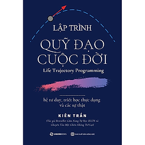 Lập trình quỹ đạo cuộc đời: hệ tư duy, triết học thực dụng và các sự thật - Tác giả Kiên Trần