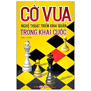 Cờ Vua - Nghệ Thuật Triển Khai Quân Trong Khai Cuộc (Tái Bản 2022)