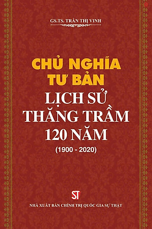 Chủ nghĩa tư bản lịch sử thăng trầm 120 năm (1900 - 2020) bản in 2021