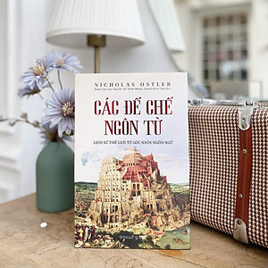 Các Đế Chế Ngôn Từ - Lịch Sử Thế Giới Từ Góc Nhìn Ngôn Ngữ (Nicholas Ostler)