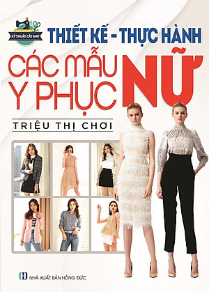 Combo 3 Cuốn: Thiết Kế-Thực Hành Các Mẫu Y Phục Nữ - Kỹ Thuật Cắt May Cắt May Thời Trang- Các Kiểu Váy, Áo, Thời Trang Nữ - Cắt May Căn Bản - Phương Pháp Đo, Vẽ, Cắt May