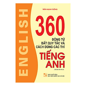 360 Động Từ Bất Quy Tắc Và Cách Dùng Các Thì Tiếng Anh (Tái Bản Lần Thứ 03)