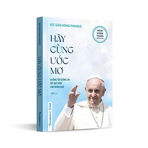 Hãy Cùng Ước Mơ - Hướng Tới Tương Lai Tốt Đẹp Hơn Cho Nhân Loại (Tái bản năm 2024)