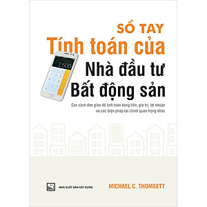 Sổ Tay Tính Toán Của Nhà Đầu Tư Bất Động Sản Các Cách Đơn Giản Để Tính Toán Dòng Tiền, Giá Trị, Lợi Nhuận Và Các Biện Pháp Tài Chính Quan Trọng Khác