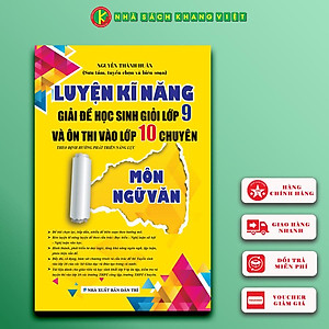 LUYỆN KĨ NĂNG GIẢI ĐỀ HỌC SINH GIỎI LỚP 9 VÀ ÔN THI VÀO LỚP 10 CHUYÊN MÔN NGỮ VĂN (Theo định hướng phát triển năng lực)