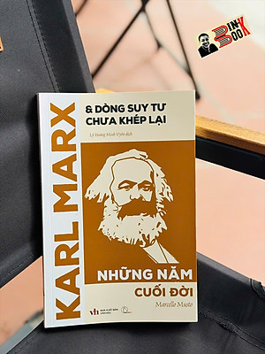 KARL MARX & DÒNG SUY TƯ CHƯA KHÉP LẠI: NHỮNG NĂM CUỐI ĐỜI – Marcello Musto – Lý Hoàng Minh Uyên dịch – Book Hunter