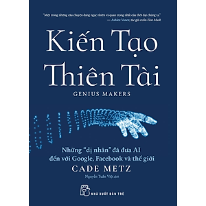 Kiến tạo thiên tài: Những "dị nhân" đã đưa AI đến với Google, Facebook và thế giới