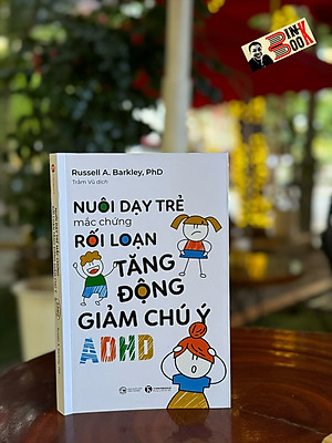 NUÔI DẠY TRẺ MẮC CHỨNG RỐI LOẠN TĂNG ĐỘNG GIẢM CHÚ Ý (ADHD) – Russell A. Barkley – Trâm Vũ dịch – Thái Hà – NXB Công thương