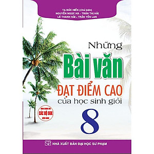 Sách - Những Bài Văn Đạt Điểm Cao Của Học Sinh Giỏi Lớp 8 - Dùng Chung Cho Các Bộ SGK Hiện Hành - Hồng Ân