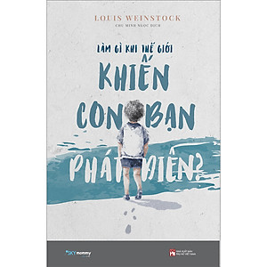 Sách LÀM GÌ KHI THẾ GIỚI KHIẾN CON BẠN PHÁT ĐIÊN?