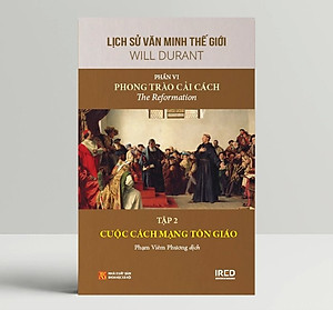 Lịch Sử Văn Minh Thế Giới phần 6: Phong Trào Cải Cách - Will Durant (bộ 5 tập) - Sách IRED Books