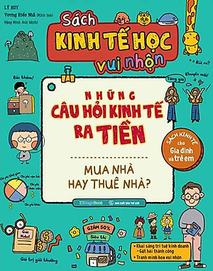 Sách Kinh Tế Học Vui Nhộn - Những Câu Hỏi Kinh Tế Ra Tiền - Mua Nhà Hay Thuê Nhà?
