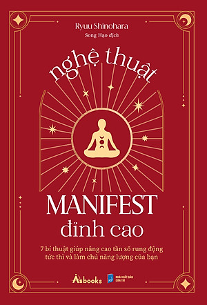 Sách Nghệ Thuật Manifest Đỉnh Cao - 7 Bí Thuật Giúp Nâng Cao Tần Số Rung Động Tức Thì Và Làm Chủ Năng Lượng Của Bạn