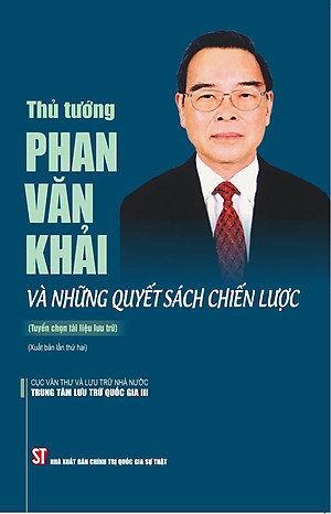Thủ tướng Phan Văn Khải và những quyết sách chiến lược (Tuyển chọn tài liệu lưu trữ) xuất bản lần thứ hai - bản in 2024