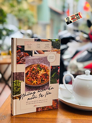 (Bìa cứng) NHỮNG MÓN ĂN NUÔI TA LỚN – Nguyễn Mạnh Hùng, Phạm Trung Tuyến, Nguyễn Hoàng Diệu Thuỷ – Nhã Nam