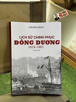 LỊCH SỬ CHINH PHỤC ĐÔNG DƯƠNG 1624-1885 – Philippe Héduy – Mai Yên Thì dịch – Trường Phương – NXB Thuận Hoá