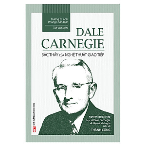 Dale Carnegie - Bậc Thầy Của Nghệ Thuật Giao Tiếp (Tái Bản)