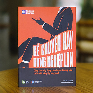 Sách Kể Chuyện Hay, Dựng Nghiệp Lớn (Công Thức Xây Dựng Câu Chuyện Thương Hiệu Từ 30 Nhà Sáng Lập Lừng Danh)