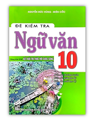 Sách - Đề Kiểm Tra Ngữ Văn Lớp 10 ( Dùng Kèm Sách Giáo Khoa Kết Nối Tri Thức Với Cuộc Sống)