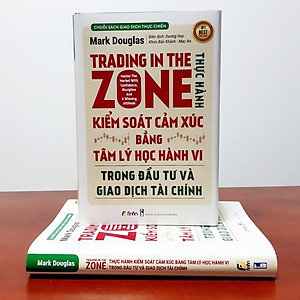 Trading in The Zone - Thực Hành Kiểm Soát Cảm Xúc bằng Tâm Lý Học Hành Vi trong Đầu Tư và Giao Dịch