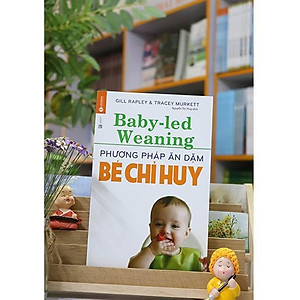 Sách - Phương Pháp Ăn Dặm Bé Chỉ Huy (Baby Led-Weaning)