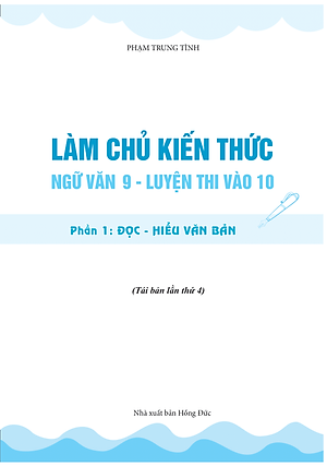 Sách Làm Chủ Kiến Thức Ngữ Văn 9 - Luyện Thi Vào 10 Phần 1: Đọc - Hiểu Văn Bản