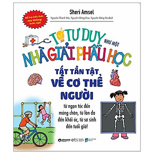 Tớ Tư Duy Như Một Nhà Giải Phẫu Học - Tất Tần Tật Về Cơ Thể Người - Bản Quyền