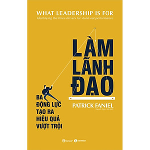 Sách Làm Lãnh Đạo: Ba Động Lực Tạo Ra Hiệu Quả Vượt Trội